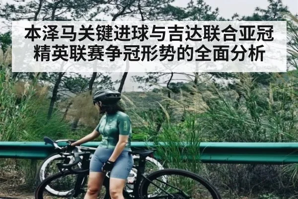 本泽马关键进球与吉达联合亚冠精英联赛争冠形势的全面分析